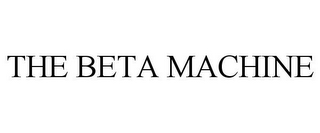 THE BETA MACHINE