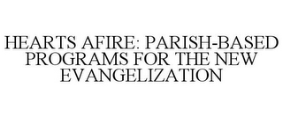 HEARTS AFIRE: PARISH-BASED PROGRAMS FOR THE NEW EVANGELIZATION