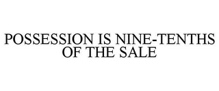 POSSESSION IS NINE-TENTHS OF THE SALE