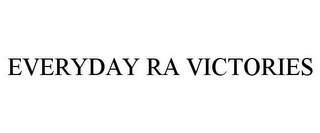 EVERYDAY RA VICTORIES