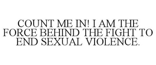 COUNT ME IN! I AM THE FORCE BEHIND THE FIGHT TO END SEXUAL VIOLENCE.