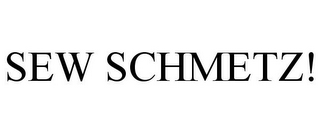 SEW SCHMETZ!