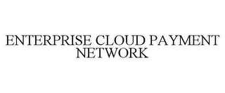 ENTERPRISE CLOUD PAYMENT NETWORK