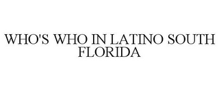 WHO'S WHO IN LATINO SOUTH FLORIDA