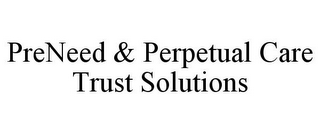 PRENEED & PERPETUAL CARE TRUST SOLUTIONS