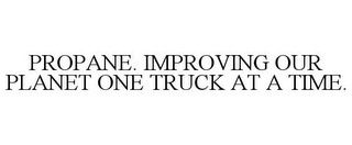 PROPANE. IMPROVING OUR PLANET ONE TRUCK AT A TIME.