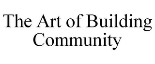 THE ART OF BUILDING COMMUNITY