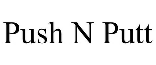 PUSH N PUTT