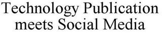 TECHNOLOGY PUBLICATION MEETS SOCIAL MEDIA