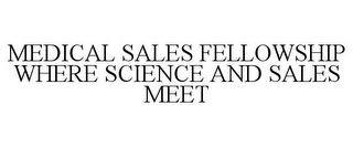 MEDICAL SALES FELLOWSHIP WHERE SCIENCE AND SALES MEET