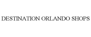 DESTINATION ORLANDO SHOPS