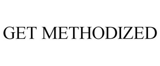GET METHODIZED