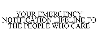 YOUR EMERGENCY NOTIFICATION LIFELINE TO THE PEOPLE WHO CARE