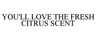 YOU'LL LOVE THE FRESH CITRUS SCENT