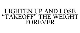 LIGHTEN UP AND LOSE "TAKEOFF" THE WEIGHT FOREVER