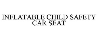 INFLATABLE CHILD SAFETY CAR SEAT