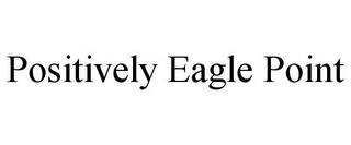 POSITIVELY EAGLE POINT