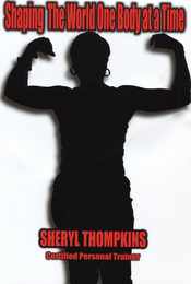 SHAPING THE WORLD ONE BODY AT A TIME SHERYL THOMPKINS CERTIFIED PERSONAL TRAINER