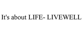 IT'S ABOUT LIFE- LIVEWELL