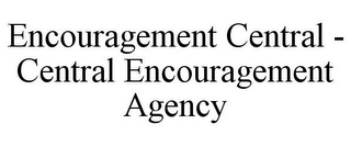 ENCOURAGEMENT CENTRAL - CENTRAL ENCOURAGEMENT AGENCY