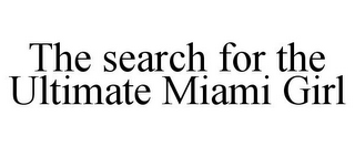 THE SEARCH FOR THE ULTIMATE MIAMI GIRL