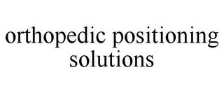 ORTHOPEDIC POSITIONING SOLUTIONS