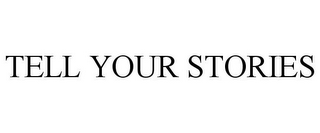 TELL YOUR STORIES