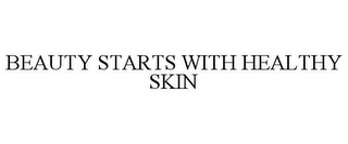 BEAUTY STARTS WITH HEALTHY SKIN