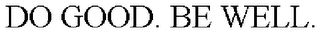 DO GOOD. BE WELL.