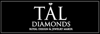 TAL DIAMONDS ROYAL DESIGN & JEWELRY MAKER