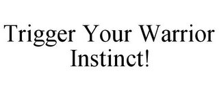 TRIGGER YOUR WARRIOR INSTINCT!