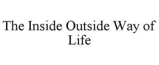 THE INSIDE OUTSIDE WAY OF LIFE