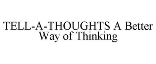 TELL-A-THOUGHTS A BETTER WAY OF THINKING