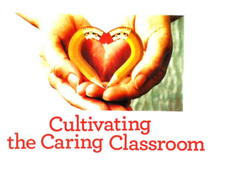 CULTIVATING THE CARING CLASSROOM