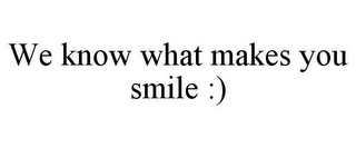 WE KNOW WHAT MAKES YOU SMILE :)