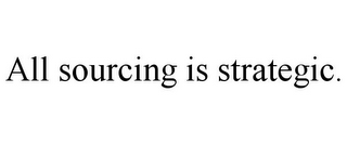 ALL SOURCING IS STRATEGIC.