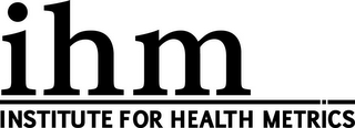 IHM INSTITUTE FOR HEALTH METRICS