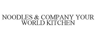 NOODLES & COMPANY YOUR WORLD KITCHEN