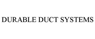 DURABLE DUCT SYSTEMS