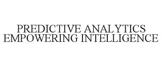 PREDICTIVE ANALYTICS EMPOWERING INTELLIGENCE