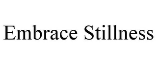 EMBRACE STILLNESS