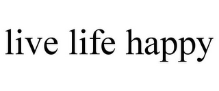 LIVE LIFE HAPPY