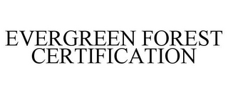 EVERGREEN FOREST CERTIFICATION