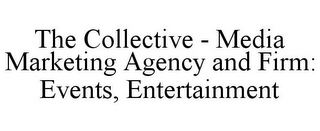 THE COLLECTIVE - MEDIA MARKETING AGENCY AND FIRM: EVENTS, ENTERTAINMENT