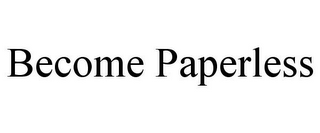 BECOME PAPERLESS