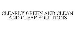 CLEARLY GREEN AND CLEAN AND CLEAR SOLUTIONS