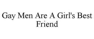 GAY MEN ARE A GIRL'S BEST FRIEND