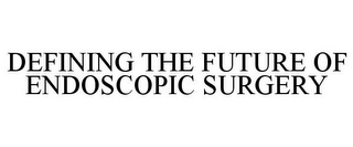 DEFINING THE FUTURE OF ENDOSCOPIC SURGERY