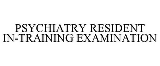 PSYCHIATRY RESIDENT IN-TRAINING EXAMINATION