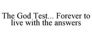 THE GOD TEST... FOREVER TO LIVE WITH THE ANSWERS